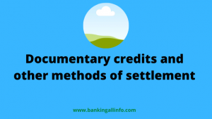 Documentary credits and other methods of settlement