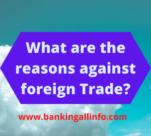 What are the reasons against foreign Trade