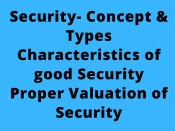 Security- Concept & Types Characteristics of good Security Proper Valuation of Security